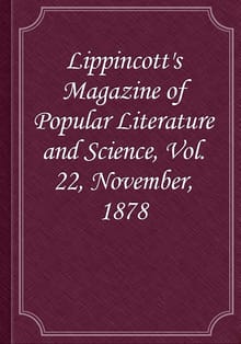 Lippincott's Magazine of Popular Literature and Science, Vol. 22, November, 1878