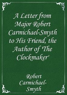 A Letter from Major Robert Carmichael-Smyth to His Friend, the Author of 'The Clockmaker'