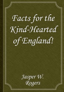 Facts for the Kind-Hearted of England!