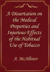 A Dissertation on the Medical Properties and Injurious Effects of the Habitual Use of Tobacco 표지 이미지