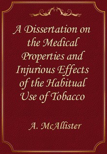 A Dissertation on the Medical Properties and Injurious Effects of the Habitual Use of Tobacco