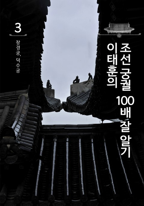 이태훈의 조선 궁궐 100배 잘 알기 3 : 창경궁, 덕수궁 표지 이미지