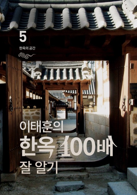 이태훈의 한옥 100배 잘 알기 5 : 한옥의 공간 표지 이미지