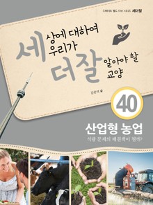세상에 대하여 우리가 더 잘 알아야 할 교양 40 산업형 농업, 식량 문제의 해결책이 될까?