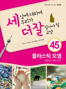 세상에 대하여 우리가 더 잘 알아야 할 교양 45 플라스틱 오염, 재활용이 해답일까?