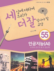세상에 대하여 우리가 더 잘 알아야 할 교양 55 인공지능(AI), 우리의 친구가 될 수 있을까?