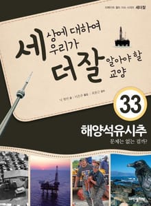 세상에 대하여 우리가 더 잘 알아야 할 교양 33 해양석유시추, 문제는 없는 걸까?