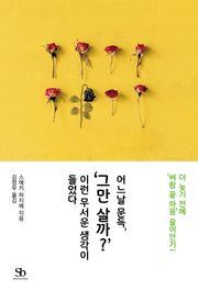 어느날 문득, ‘그만 살까?’ 이런 무서운 생각이 들었다