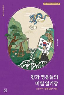 왕과 영웅들의 비밀 일기장(조선 후기~일제 강점기 시대)