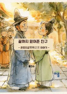끝까지 믿어준 친구 - 관포지교 管鮑之交 이야기 -