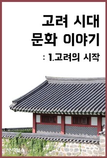 고려 시대 문화 이야기 : 1.고려의 시작