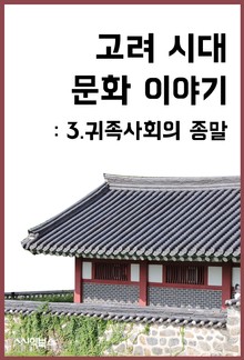 고려 시대 문화 이야기 : 3.귀족사회의 종말