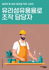 유리섬유용융로조작 담당자 - 유리섬유, 융로, 조작, 담당자, 용융, 키워드, 제어, 안전, 공정, 기술능력 표지 이미지