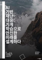 AI 기반 재난 대응: 기계 학습으로 안전한 미래를 설계하다 - 인공지능, 재난 대응, 기계 학습, 빅데이터, 예측 분석, 자율 드론, 긴급 구조, 재해 관리, 위험 평가, 상황 인식, IoT, 스마트 기술, 의사 결정 지원, 커 표지 이미지