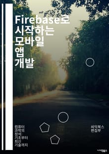 Firebase로 시작하는 모바일 앱 개발 - 클라우드, 데이터베이스, 실시간, 인증, 스토리지, 호스팅, 푸시 알림, 애널리틱스, Firestore, Realtime Database, Functions, Security Rule