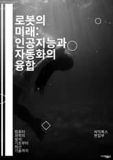 로봇의 미래: 인공지능과 자동화의 융합 - 로봇공학, 인공지능, 자동화, 센서 기술, 인지 로봇, 자율주행, 로봇 프로그래밍, 기계학습, 로봇 비전, 산업 로봇, 서비스 로봇, 드론, 로봇 윤리, 인간-로봇 상호작용, 로봇 설계 표지 이미지