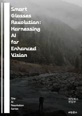 Smart Glasses Revolution: Harnessing AI for Enhanced Vision - Augmented Reality, Wearable Technology, Computer Vision, User Inte 표지 이미지