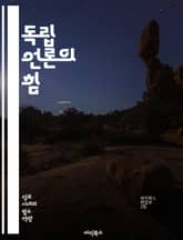 독립 언론의 힘 - 자유, 공정성, 비판, 진실, 다양성, 소통, 언론자유, 시민저널리즘, 투명성, 권력감시, 대안미디어, 사회변화, 정보의 자유, 언론윤리, 신뢰, 참여, 혁신, 네트워크, 미디어 리터러시, 책임, 표현의 자유, 표지 이미지