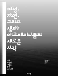 여성, 자연, 그리고 생태: 에코페미니즘의 새로운 시각 - 생태, 페미니즘, 환경, 여성, 자연, 지속 가능성, 생명, 사회 정의, 상호 연결성, 젠더, 생태적 위기, 권력 구조, 생태학, 문화, 자원 관리, 인권, 생물 다양성,