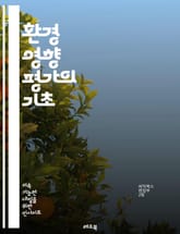 환경 영향 평가의 기초 - 환경, 영향 평가, 생태계, 지속 가능성, 법규, 프로젝트, 리스크 분석, 정책, 사회적 영향, 생물 다양성, 오염, 자원 관리, 지역사회, 평가 방법론, 데이터 수집, 모니터링, 평가 기준, 이해관계자 표지 이미지