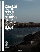 환경과 건강: 질병의 숨겨진 원인 - 환경오염, 대기질, 수질오염, 유해물질, 생태계, 화학물질, 미세먼지, 기후변화, 전염병, 알레르기, 중금속, 농약, 산업사고, 비소, 환경정의, 지속가능성, 건강영향, 예방, 연구, 정책,  표지 이미지