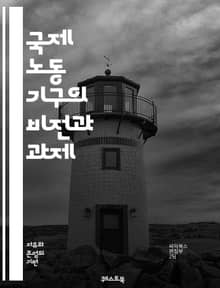 국제 노동 기구의 비전과 과제 - ILO, 노동권, 고용, 사회적 보호, 국제 표준, 근로 조건, 노동 시장, 인권, 지속 가능한 발전, 성 평등, 젠더, 청년 고용, 비정규직, 글로벌화, 노동조합, 협약, 교육, 안전, 건강,