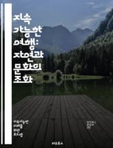 지속 가능한 여행: 자연과 문화의 조화 - 지속가능성, 관광, 환경 보호, 생태계, 지역사회, 문화유산, 탄소 발자국, 책임 여행, 지역 경제, 생태 관광, 지속 가능한 개발, 여행자 교육, 지역 음식, 자원 관리, 커뮤니티 참여 표지 이미지