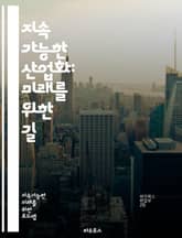 지속 가능한 산업화: 미래를 위한 길 - 지속가능성, 산업화, 친환경, 재생 가능 에너지, 경제 성장, 기술 혁신, 자원 관리, 순환 경제, 탄소 배출, 사회적 책임, 지속 가능성 평가, 정책 개발, 기업의 지속 가능성, 생태계  표지 이미지