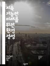 지속 가능한 미래를 위한 환경 경영 - 지속 가능성, 환경 정책, 자원 관리, 생태계 보전, 탄소 배출, 에너지 효율, 폐기물 관리, 환경 평가, 친환경 기술, 생물 다양성, 기후 변화, 기업의 사회적 책임, 녹색 경영, 이해관계 표지 이미지