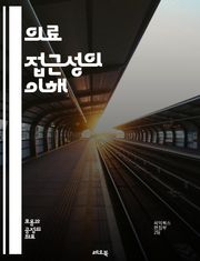 의료 접근성의 이해 - 의료, 접근성, 보건, 정책, 인프라, 지역사회, 평등, 서비스, 정보, 장애인, 소외계층, 건강보험, 의료비, 정부, 치료, 예방, 교육, 연구, 통계, 환자, 의사소통, 기술, 혁신, 글로벌, 지속 가능
