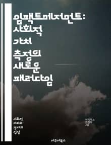 임팩트메저먼트: 사회적 가치 측정의 새로운 패러다임 - 사회적 가치, 측정 방법, 평가 기준, 데이터 분석, 지속 가능성, KPI, 성과 지표, 이해관계자, 변화 측정, 프로그램 평가, ROI, 질적 연구, 양적 연구, 현장 조사