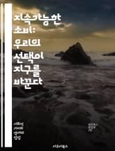 지속가능한 소비: 우리의 선택이 지구를 바꾼다 - 지속가능성, 소비, 환경, 에너지 절약, 재활용, 윤리적 소비, 사회적 책임, 친환경 제품, 생태계 보호, 지속 가능한 발전, 기후 변화, 자원 관리, 로컬 소비, 대체 에너지,  표지 이미지