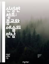 신성한 창조: 종교와 예술의 만남 - 종교, 예술, 신성, 창조, 상징, 문화, 미학, 의식, 신화, 기독교, 불교, 이슬람, 조각, 회화, 건축, 음악, 문학, 영성, 전통, 현대, 철학, 인류학, 감성, 표현 표지 이미지