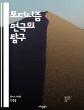 모더니즘 연극의 탐구 - 모더니즘, 연극, 실험, 아방가르드, 상징주의, 부조리극, 표현주의, 극복, 고립, 내면, 비극, 서사, 극장, 관객, 형식, 해체, 메타극, 현실, 감정, 시각화, 비선형, 언어, 사회 비판, 정체성,  표지 이미지