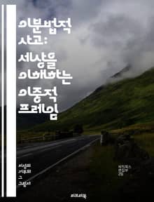 이분법적 사고: 세상을 이해하는 이중적 프레임 - 이분법, 사고, 인식, 판단, 갈등, 대립, 단순화, 이분법적 사고, 복잡성, 논리, 결정, 선택, 비판적 사고, 사고의 오류, 심리, 사회, 문화, 분석, 해석, 가치, 편견, 