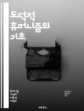 도덕적 휴머니즘의 기초 - 인간성, 도덕, 윤리, 가치, 공감, 사회적 책임, 인권, 정체성, 비판적 사고, 공동체, 철학, 인간 중심, 도덕적 판단, 평화, 정의, 다양성, 연대, 환경, 교육, 감정, 인간 관계, 행동 지침,  표지 이미지