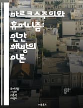 마르크스주의와 휴머니즘: 인간 해방의 이론 - 마르크스, 휴머니즘, 자본론, 계급투쟁, 역사유물론, 인간성, 노동, 사회변혁, 인간의 자유, 사회주의, 인간 중심, 비판이론, 이데올로기, 실천철학, 공산주의, 개인과 집단, 사회  표지 이미지