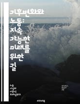 기후변화와 노동: 지속 가능한 미래를 위한 길 - 기후변화, 노동, 지속 가능성, 환경 정책, 재생 에너지, 일자리, 사회적 책임, 노동권, 생태 경제, 탄소 배출, 기후 정의, 직업 전환, 청정 기술, 지역 사회, 노동 시장,  표지 이미지