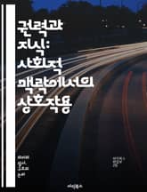 권력과 지식: 사회적 맥락에서의 상호작용 - 권력, 지식, 사회, 맥락, 권력관계, 정보, 지식생산, 정치, 문화, 교육, 비판이론, 담론, 주체성, 이데올로기, 권위, 시민사회, 경제, 역사, 사회구조, 연구방법론, 패러다임,  표지 이미지
