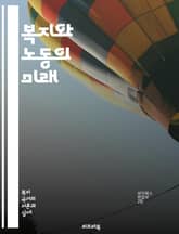 복지와 노동의 미래 - 복지, 노동, 사회안전망, 고용, 임금, 일자리, 복지정책, 노동시장, 사회복지, 고용보험, 취업, 노동권, 경제적 불평등, 근로조건, 비정규직, 노동조합, 사회적 책임, 연대, 기본소득, 일과 삶의 균형, 표지 이미지