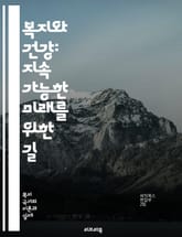 복지와 건강: 지속 가능한 미래를 위한 길 - 복지, 건강, 지속 가능성, 정책, 사회복지, 예방의학, 정신건강, 커뮤니티, 의료서비스, 자원봉사, 건강증진, 공공보건, 차별, 노인복지, 아동복지, 사회적 안전망, 영양, 운동,  표지 이미지