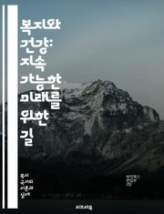 복지와 건강: 지속 가능한 미래를 위한 길 - 복지, 건강, 지속 가능성, 정책, 사회복지, 예방의학, 정신건강, 커뮤니티, 의료서비스, 자원봉사, 건강증진, 공공보건, 차별, 노인복지, 아동복지, 사회적 안전망, 영양, 운동, 