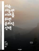지속 가능한 미래를 위한 윤리적 선택 - 지속 가능성, 윤리, 환경, 사회적 책임, 경제적 공정성, 생태계 보호, 자원 관리, 기후 변화, 윤리적 소비, 지속 가능한 개발, 생물 다양성, 재활용, 에너지 효율, 인권, 공정 거래, 표지 이미지