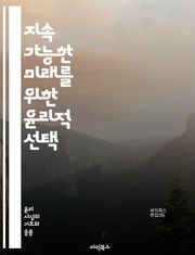 지속 가능한 미래를 위한 윤리적 선택 - 지속 가능성, 윤리, 환경, 사회적 책임, 경제적 공정성, 생태계 보호, 자원 관리, 기후 변화, 윤리적 소비, 지속 가능한 개발, 생물 다양성, 재활용, 에너지 효율, 인권, 공정 거래,