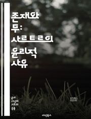 존재와 무: 사르트르의 윤리적 사유 - 자유, 선택, 책임, 존재, 본질, 실존주의, 타자, 주체성, 도덕, 행복, 인간, 고독, 불안, 진정성, 비극, 사회, 역사, 대화, 허무, 개인, 가치, 윤리적 결정, 자기실현, 존재론,