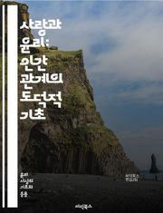 사랑과 윤리: 인간 관계의 도덕적 기초 - 사랑, 윤리, 도덕, 인간관계, 책임, 배려, 공감, 선택, 정의, 자유, 관계의 윤리, 헌신, 자아, 타자, 권리, 의무, 감정, 진실, 신뢰, 소통, 갈등, 화해, 가치, 삶의 의미,