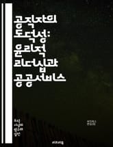 공직자의 도덕성: 윤리적 리더십과 공공서비스 - 공직 윤리, 도덕성, 리더십, 공공서비스, 투명성, 책임성, 신뢰, 공정성, 서비스 정신, 사회적 가치, 의사결정, 윤리 강령, 부패 방지, 시민 참여, 전문성, 협력, 갈등 해결, 표지 이미지