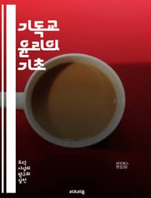 기독교 윤리의 기초 - 도덕, 신앙, 정의, 사랑, 사상, 성경, 가치관, 책임, 인격, 공동체, 용서, 자아, 구원, 진리, 인간관, 사회적 책임, 선한 삶, 성품, 삶의 목적, 가족, 평화, 봉사, 희망, 윤리적 결정