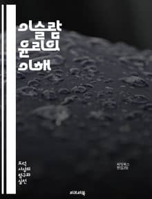 이슬람 윤리의 이해 - 신앙, 도덕, 정의, 자비, 공정, 인내, 공동체, 인간관계, 선행, 금욕, 겸손, 책임, 교육, 가족, 사회적 정의, 원칙, 삶의 목적, 믿음, 전통, 종교적 의무, 경전, 이슬람 사상, 윤리적 행동, 평