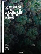 유럽연합 경쟁법의 이해 - 경쟁법, EU, 법률, 규제, 독점금지, 시장지배, 기업결합, 소비자보호, 가격담합, 불공정거래, 공정경쟁, 법원판례, 정책, 법적절차, 규정, 조사, 제재, 증거, 위반, 리걸리티, 경쟁촉진, 정보공개 표지 이미지